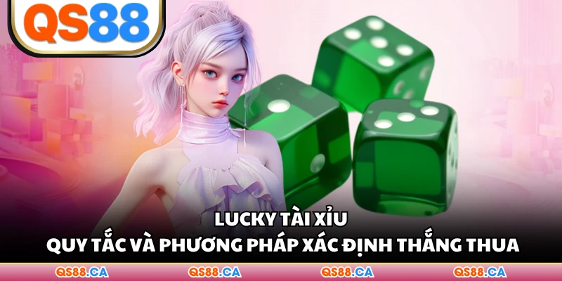 Lucky Tài Xỉu - Quy Tắc Và Phương Pháp Xác Định Thắng Thua