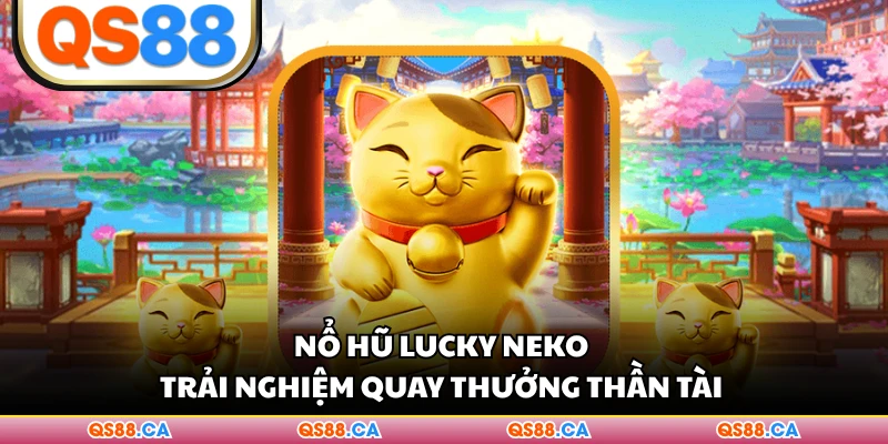 Nổ Hũ Lucky Neko - Trải Nghiệm Quay Thưởng Thần Tài