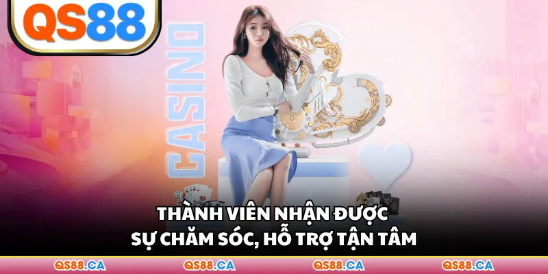 Thành viên nhận được sự chăm sóc, hỗ trợ tận tâm