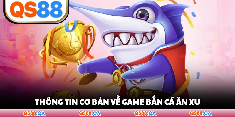 Thông tin cơ bản về game bắn cá ăn xu
