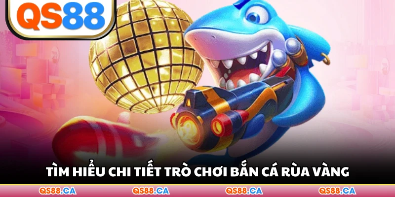 Tìm hiểu chi tiết trò chơi bắn cá rùa vàng